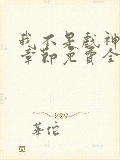 我不是戏神最新章节免费全文阅读