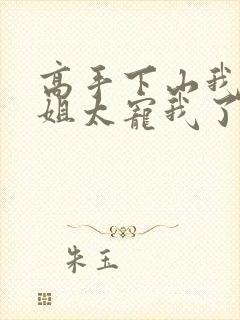 高手下山我家师姐太宠我了完整