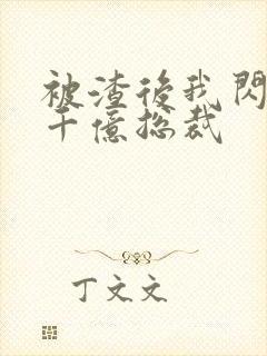 被渣后我闪婚了千亿总裁