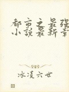 都市之最强仙医小说最新章节免费阅读全文