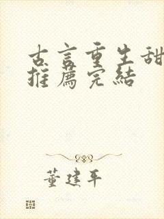 古言重生甜宠文推荐完结