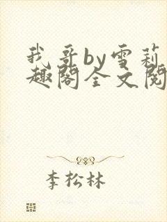 我哥by雪莉笔趣阁全文阅读