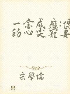 一念成瘾:傅少的心尖宠妻