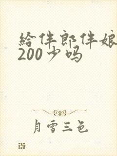 给伴郎伴娘红包200少吗