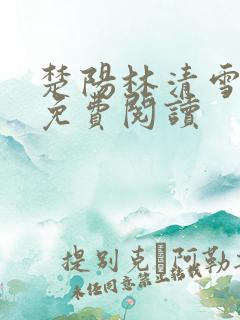 楚阳林清雪全集免费阅读