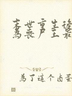 末世重生后我成为丧尸王最新免费阅读