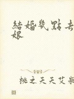 结婚几点去接新娘