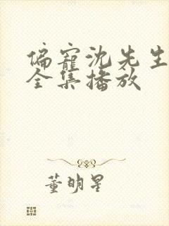 偏宠沈先生短剧全集播放