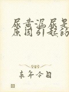 尿黄漏尿是什么原因引起的