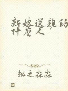 新娘送亲的都是什么人