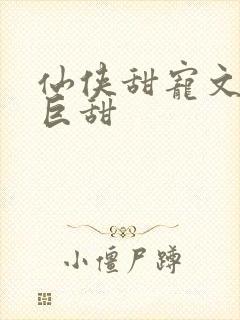 仙侠甜宠文推荐巨甜