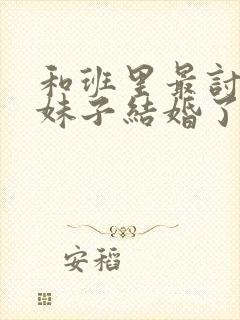 和班里最讨厌的妹子结婚了动漫