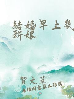 结婚早上几点接新娘