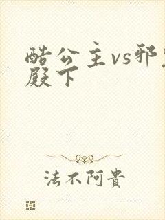 酷公主vs邪魅殿下