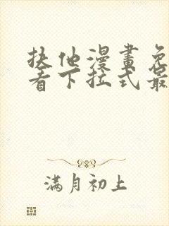 扶他漫画免费观看下拉式最新章节