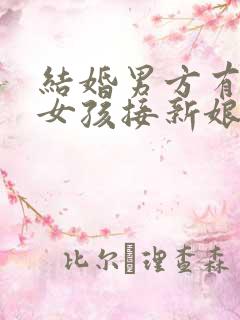 结婚男方有两个女孩接新娘叫什么