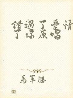 错过了爱情错过了你原唱