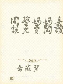 同学妈妈秦姨小说免费阅读最新章节