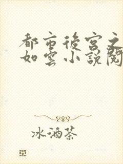 都市后宫之美女如云小说阅读