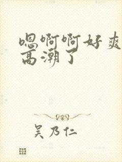 嗯啊啊好爽用力高潮了