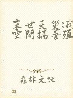 末世天灾:我在空间搞养殖小说txt