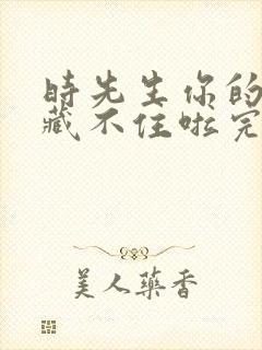 时先生你的暗恋藏不住啦完整版