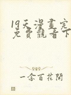 19天漫画完整免费观看下拉式6漫画