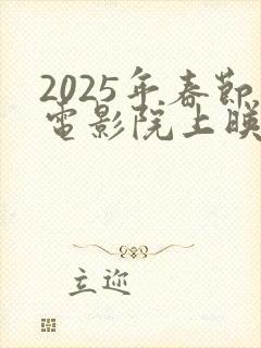 2025年春节电影院上映列表