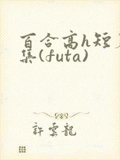 百合高h短篇合集(futa)