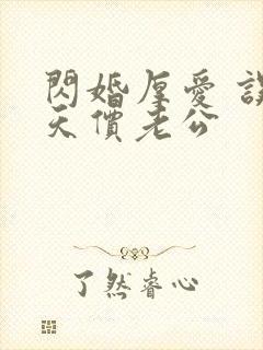 闪婚厚爱 误嫁天价老公