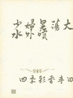 少妇晃荡大乳奶水外喷