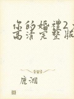 你的婚礼2免费高清完整版