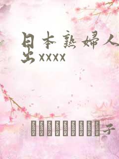 日本熟妇人妻中出xxxx