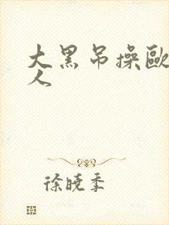 大黑吊操欧美女人