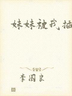 妹妹被我插小说