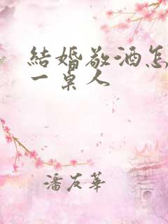 结婚敬酒怎么敬一桌人