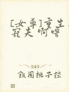 [女尊]重生之宠夫 啊噜