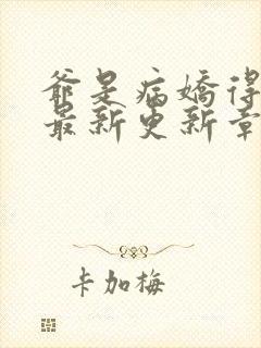 爷是病娇得宠着最新更新章节