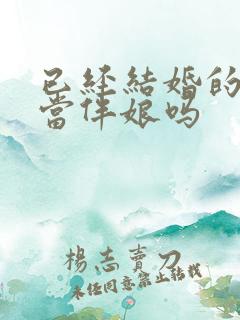 已经结婚的可以当伴娘吗