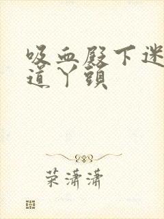 吸血殿下迷吻霸道丫头