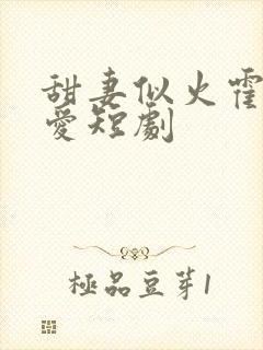 甜妻似火霍总超爱短剧