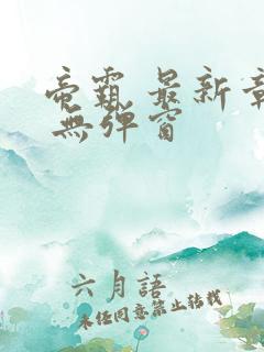 帝霸 最新章节 无弹窗