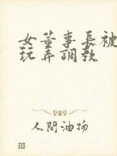 女董事长被下属玩弄调教