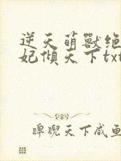 逆天萌兽绝世狂妃倾天下txt