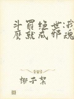 斗罗绝世:我怎么就成邪魂师了?