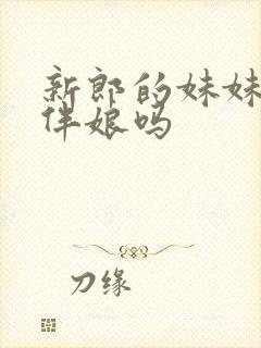 新郎的妹妹能当伴娘吗