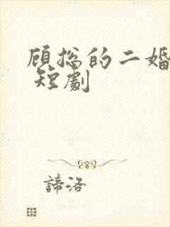顾总的二婚娇妻 短剧
