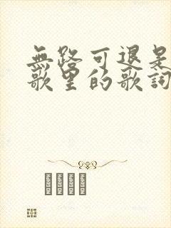 无路可退是哪首歌里的歌词