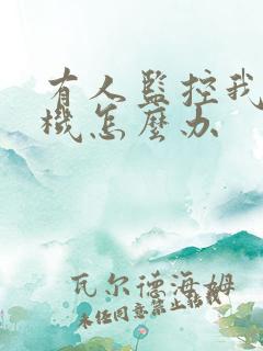 有人监控我的手机怎么办