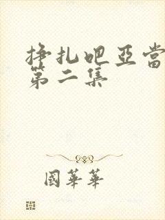 挣扎吧亚当军君第二集